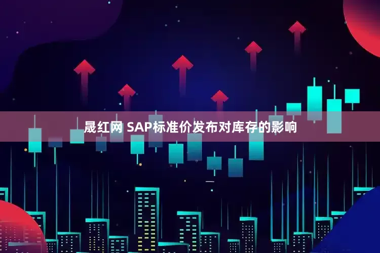 晟红网 SAP标准价发布对库存的影响