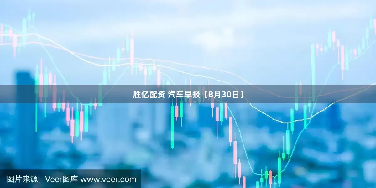 胜亿配资 汽车早报【8月30日】