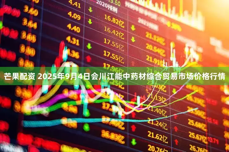 芒果配资 2025年9月4日会川江能中药材综合贸易市场价格行情